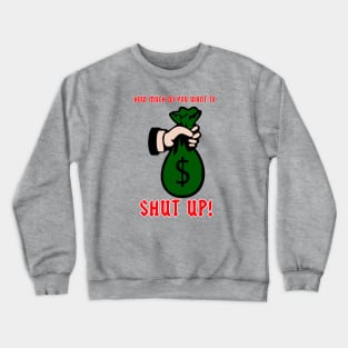 How much you want to shup up Crewneck Sweatshirt
